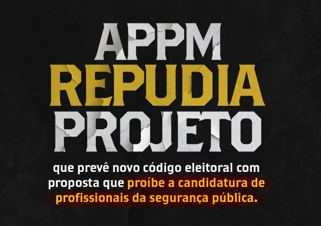 APPMBA repudia projeto que prevê novo código eleitoral com proposta que proíbe a candidatura de profissionais da segurança pública